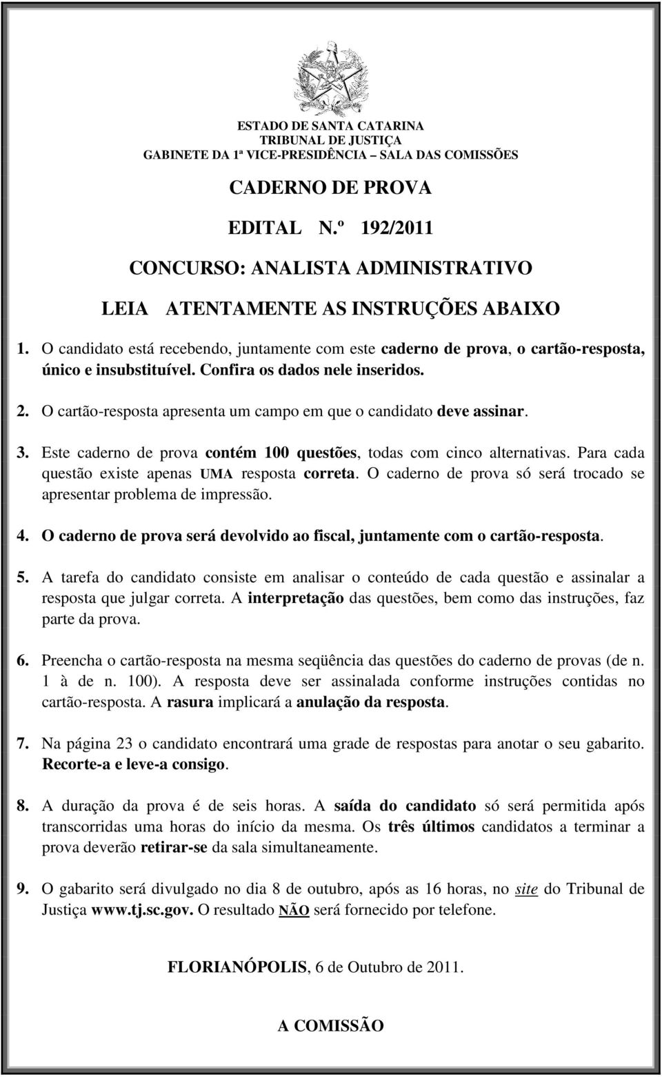 Confira os dados nele inseridos. 2. O cartão-resposta apresenta um campo em que o candidato deve assinar. 3. Este caderno de prova contém 100 questões, todas com cinco alternativas.