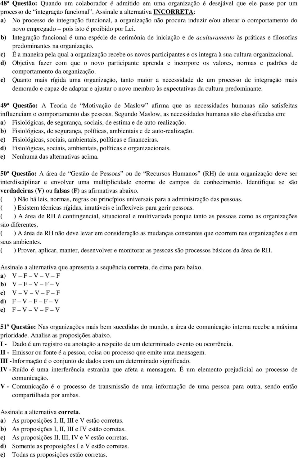 b) Integração funcional é uma espécie de cerimônia de iniciação e de aculturamento às práticas e filosofias predominantes na organização.