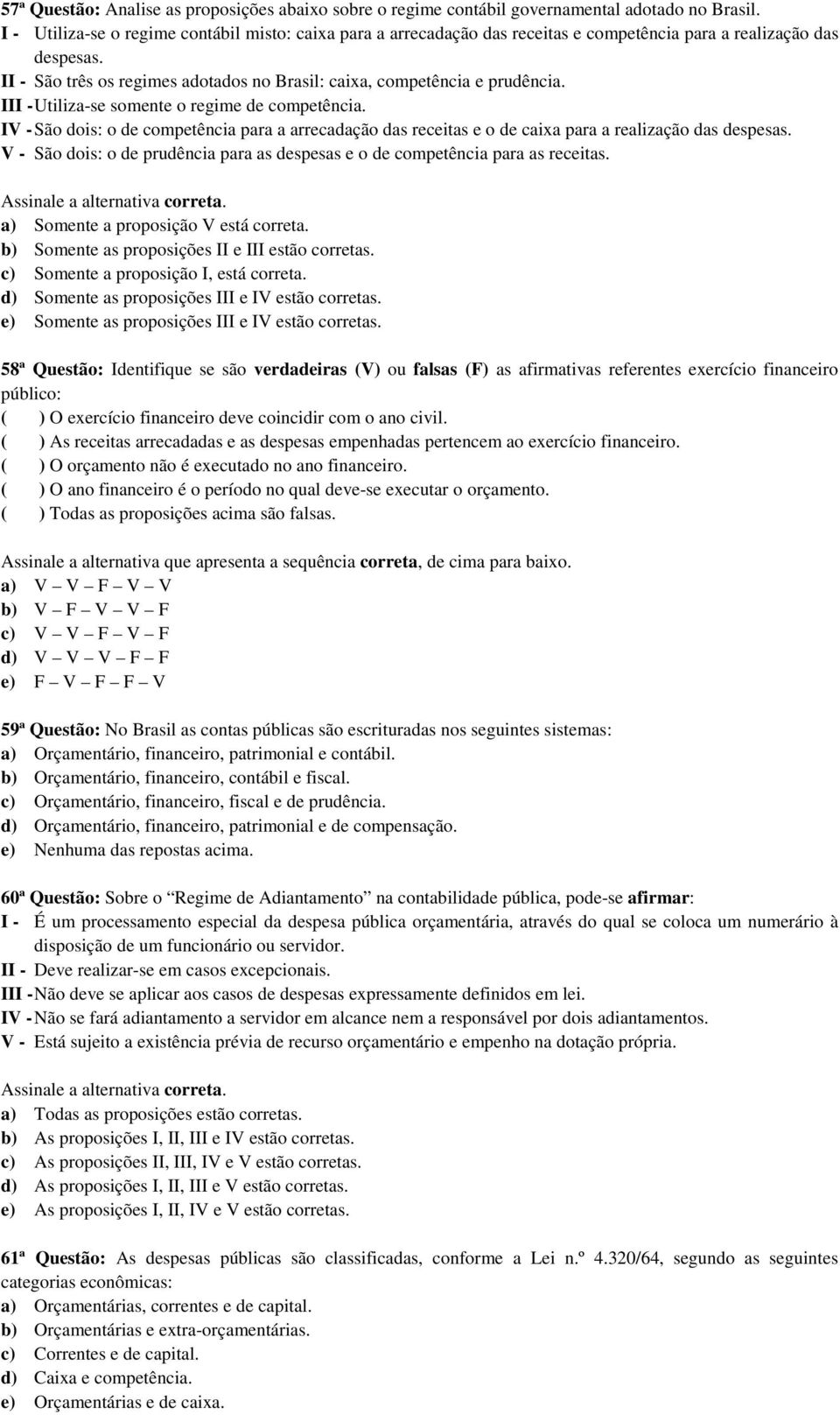 III - Utiliza-se somente o regime de competência. IV - São dois: o de competência para a arrecadação das receitas e o de caixa para a realização das despesas.