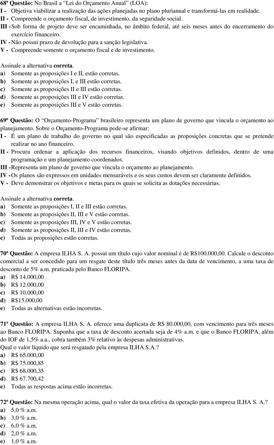 III - Sob forma de projeto deve ser encaminhada, no âmbito federal, até seis meses antes do encerramento do exercício financeiro. IV - Não possui prazo de devolução para a sanção legislativa.