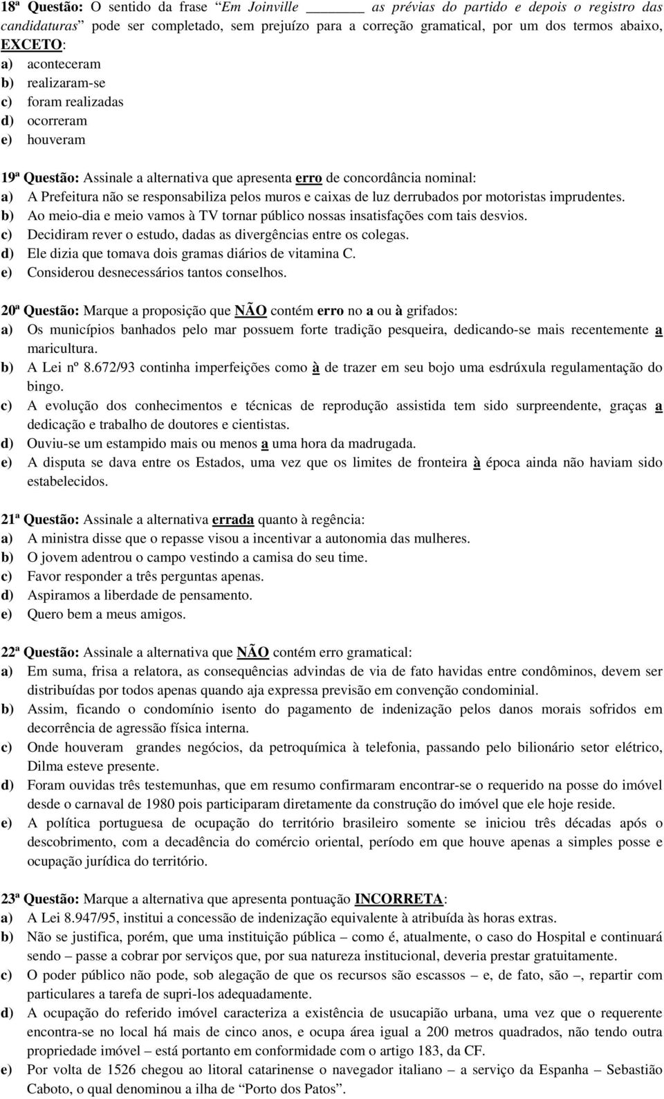 pelos muros e caixas de luz derrubados por motoristas imprudentes. b) Ao meio-dia e meio vamos à TV tornar público nossas insatisfações com tais desvios.