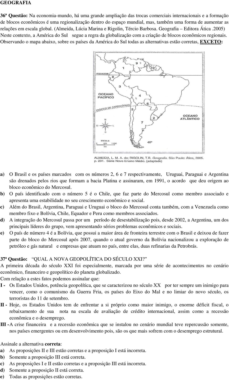 2005) Neste contexto, a América do Sul segue a regra da globalização com a criação de blocos econômicos regionais.