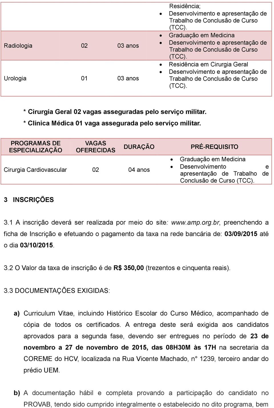 PROGRAMAS DE ESPECIALIZAÇÃO VAGAS OFERECIDAS DURAÇÃO Cirurgia Cardiovascular 02 04 anos PRÉ-REQUISITO Graduação em Medicina Desenvolvimento e apresentação de Trabalho de Conclusão de Curso 3