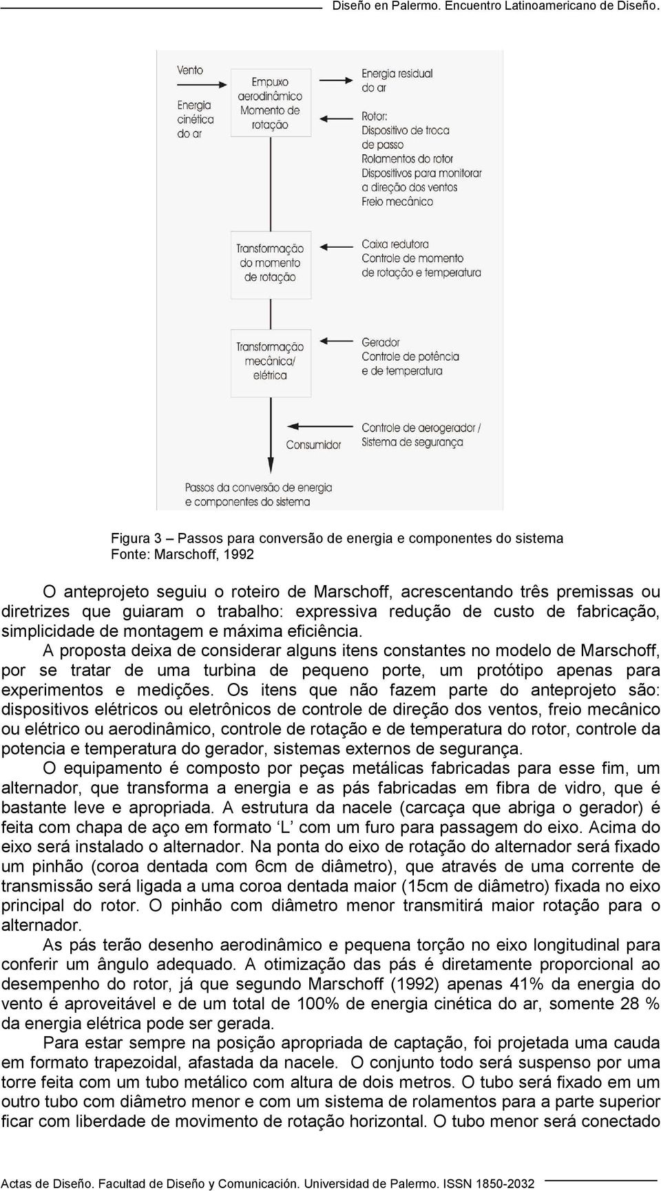 A proposta deixa de considerar alguns itens constantes no modelo de Marschoff, por se tratar de uma turbina de pequeno porte, um protótipo apenas para experimentos e medições.