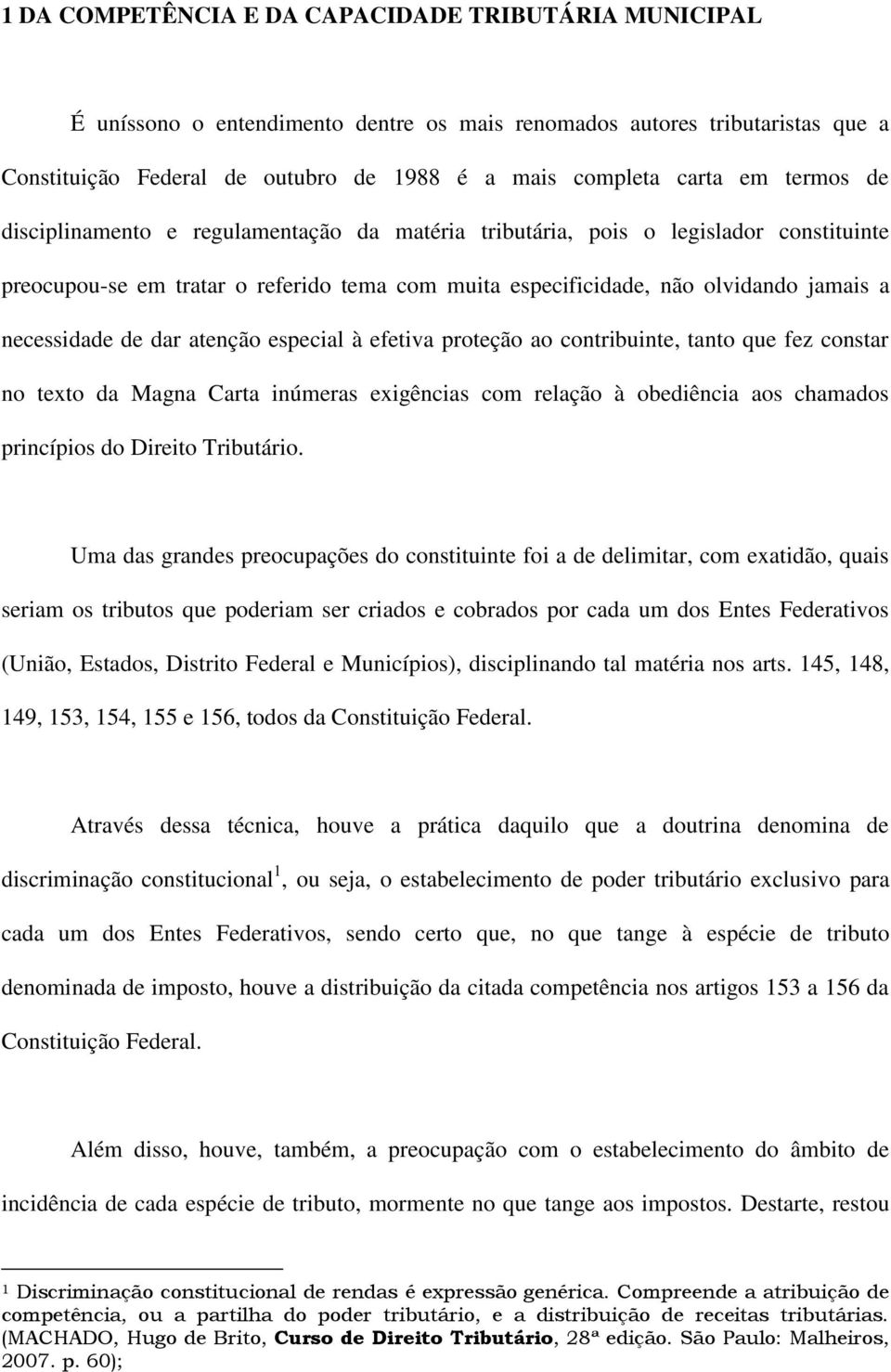 dar atenção especial à efetiva proteção ao contribuinte, tanto que fez constar no texto da Magna Carta inúmeras exigências com relação à obediência aos chamados princípios do Direito Tributário.