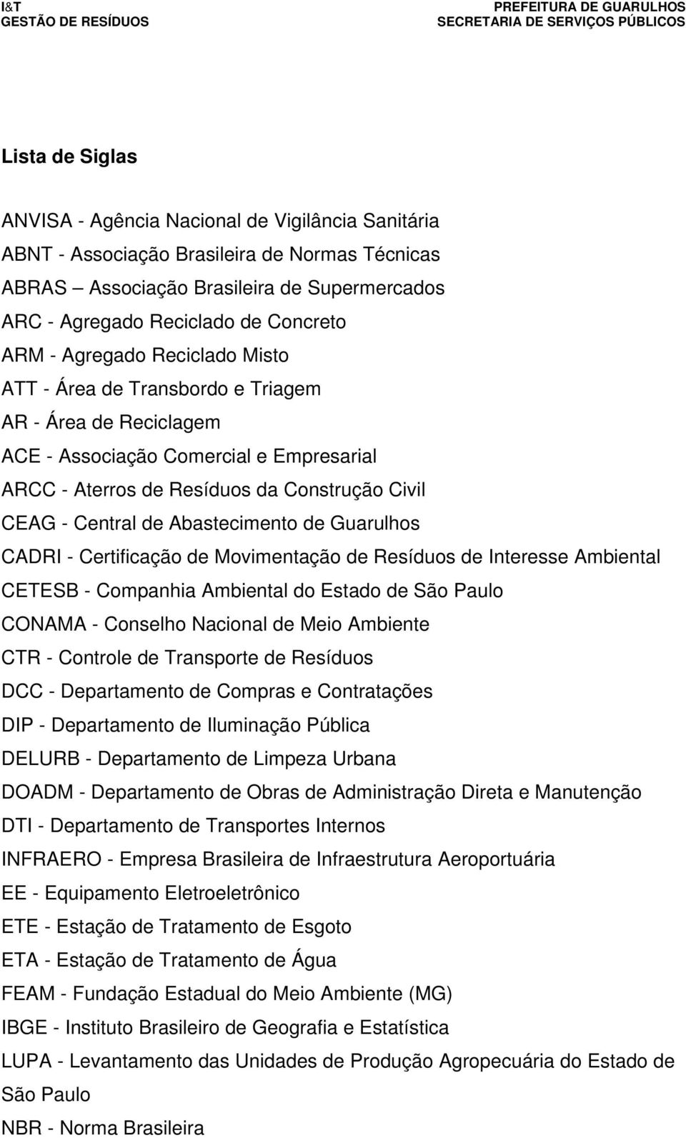 Abastecimento de Guarulhos CADRI - Certificação de Movimentação de Resíduos de Interesse Ambiental CETESB - Companhia Ambiental do Estado de São Paulo CONAMA - Conselho Nacional de Meio Ambiente CTR