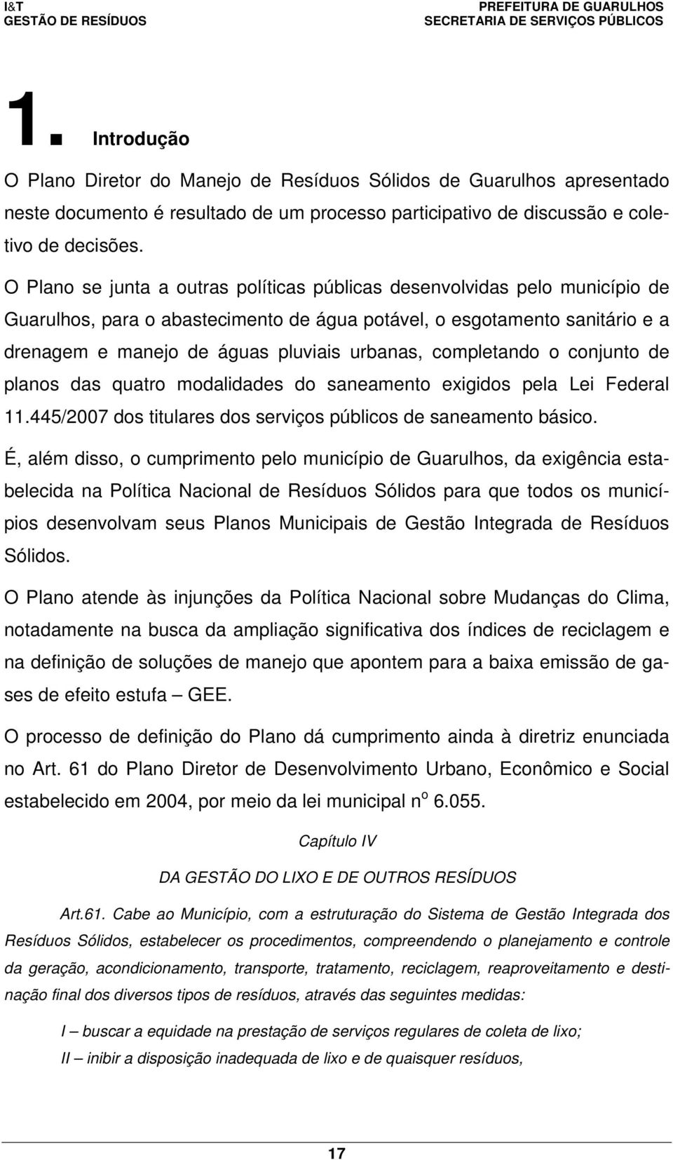 completando o conjunto de planos das quatro modalidades do saneamento exigidos pela Lei Federal 11.445/2007 dos titulares dos serviços públicos de saneamento básico.