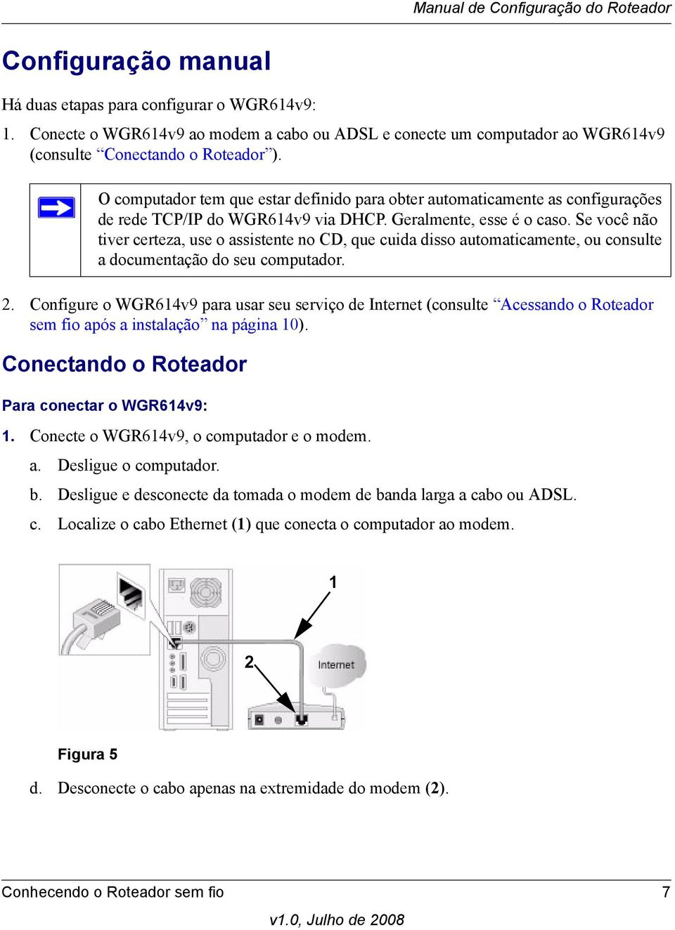 Se você não tiver certeza, use o assistente no CD, que cuida disso automaticamente, ou consulte a documentação do seu computador. 2.