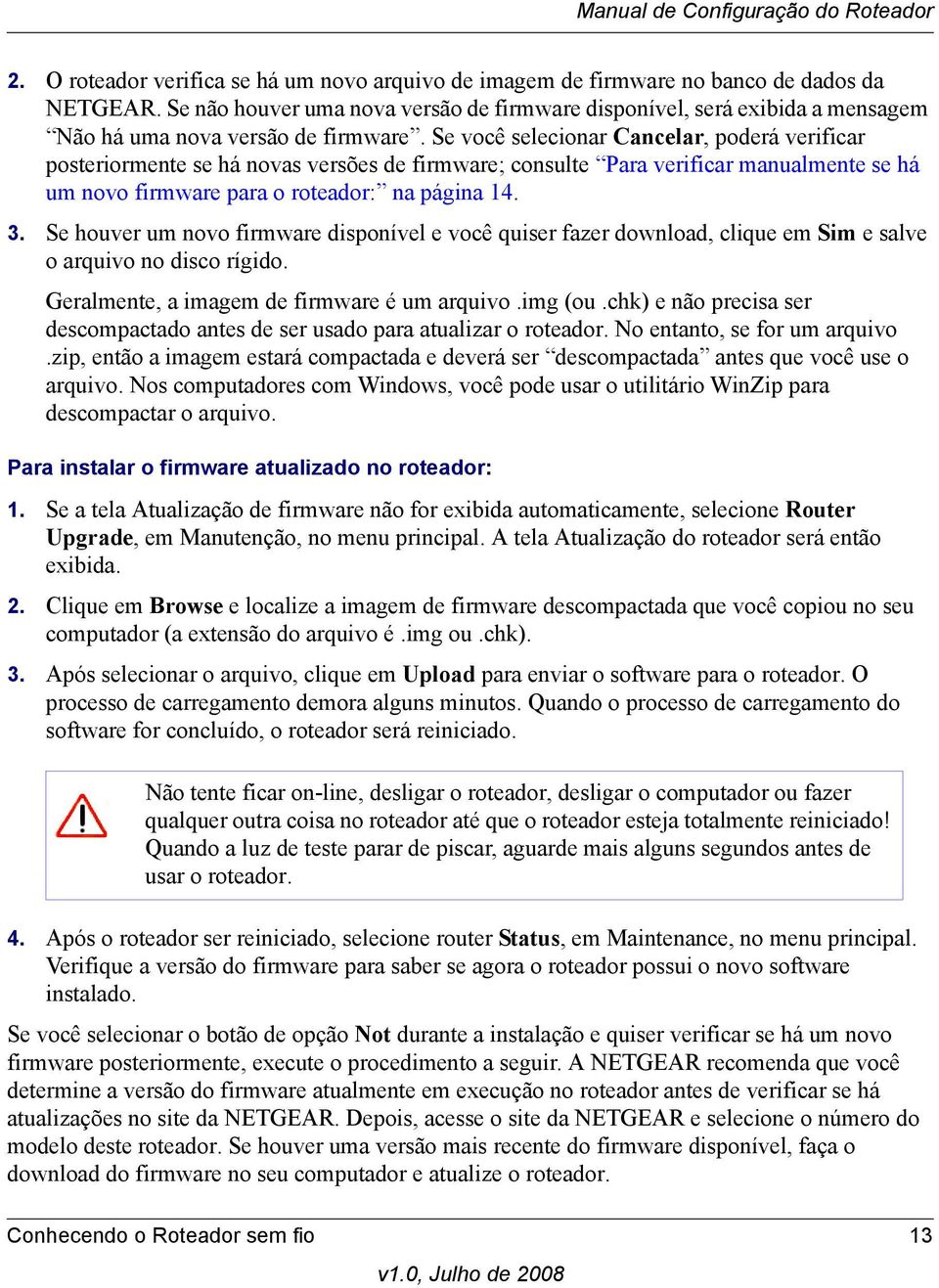 Se você selecionar Cancelar, poderá verificar posteriormente se há novas versões de firmware; consulte Para verificar manualmente se há um novo firmware para o roteador: na página 14. 3.