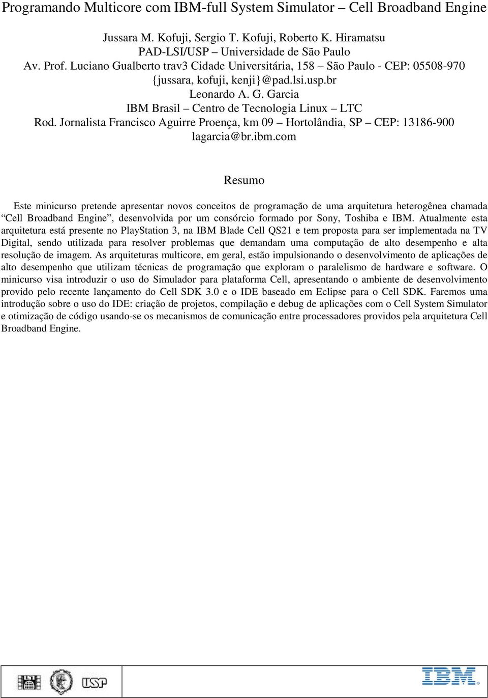 Jornalista Francisco Aguirre Proença, km 09 Hortolândia, SP CEP: 13186-900 lagarcia@br.ibm.