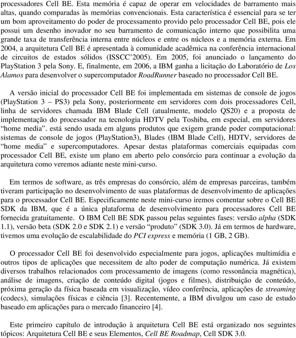 interno que possibilita uma grande taxa de transferência interna entre núcleos e entre os núcleos e a memória externa.