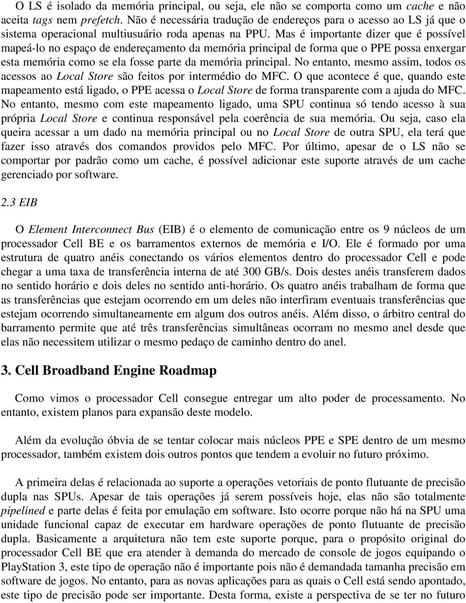 Mas é importante dizer que é possível mapeá-lo no espaço de endereçamento da memória principal de forma que o PPE possa enxergar esta memória como se ela fosse parte da memória principal.