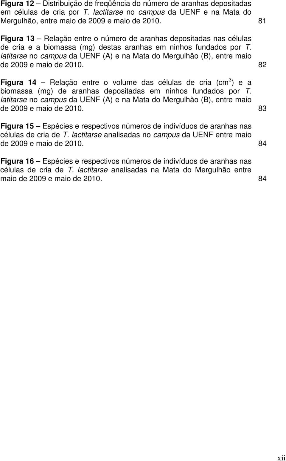 latitarse no campus da UENF (A) e na Mata do Mergulhão (B), entre maio de 2009 e maio de 2010.