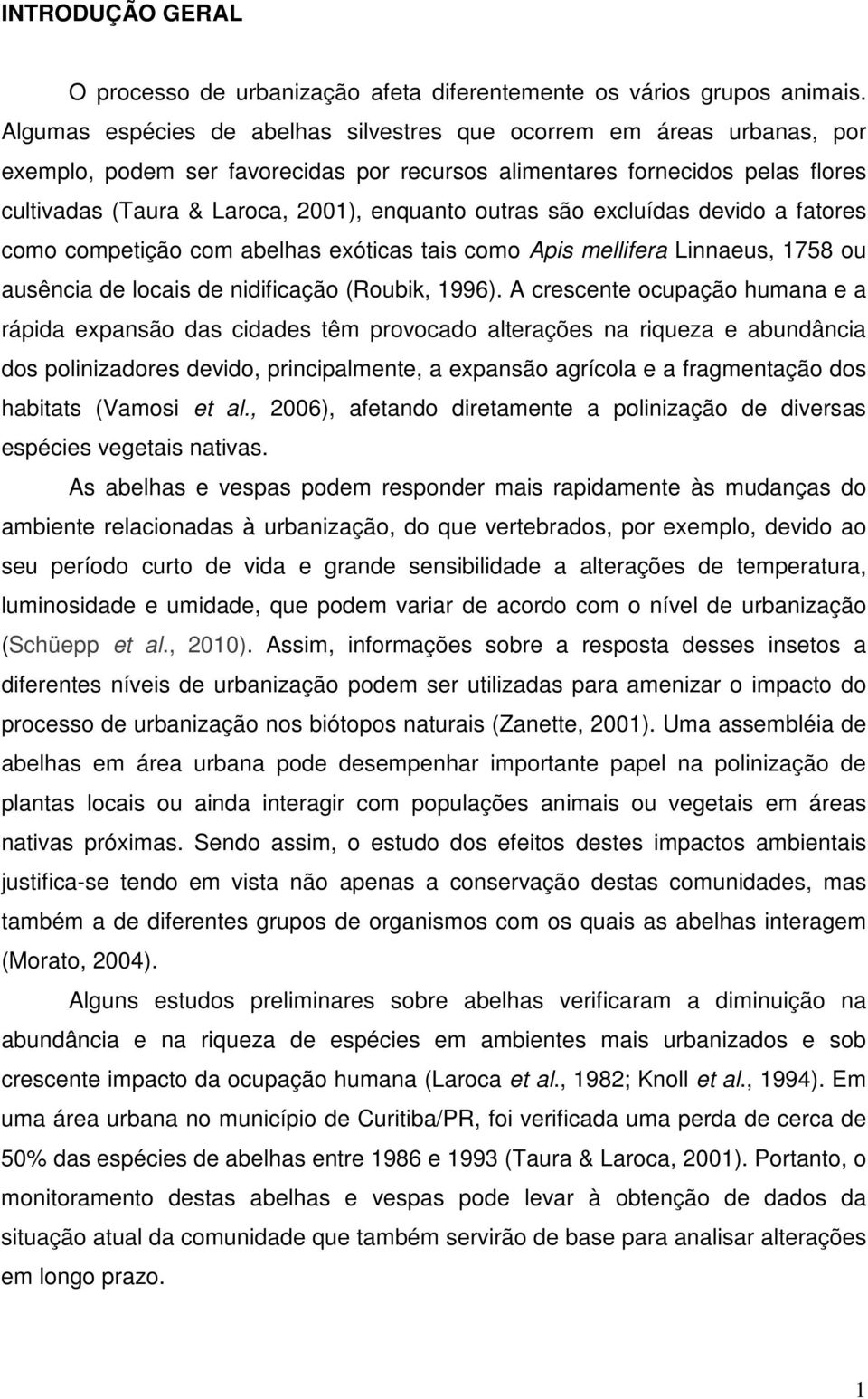 outras são excluídas devido a fatores como competição com abelhas exóticas tais como Apis mellifera Linnaeus, 1758 ou ausência de locais de nidificação (Roubik, 1996).