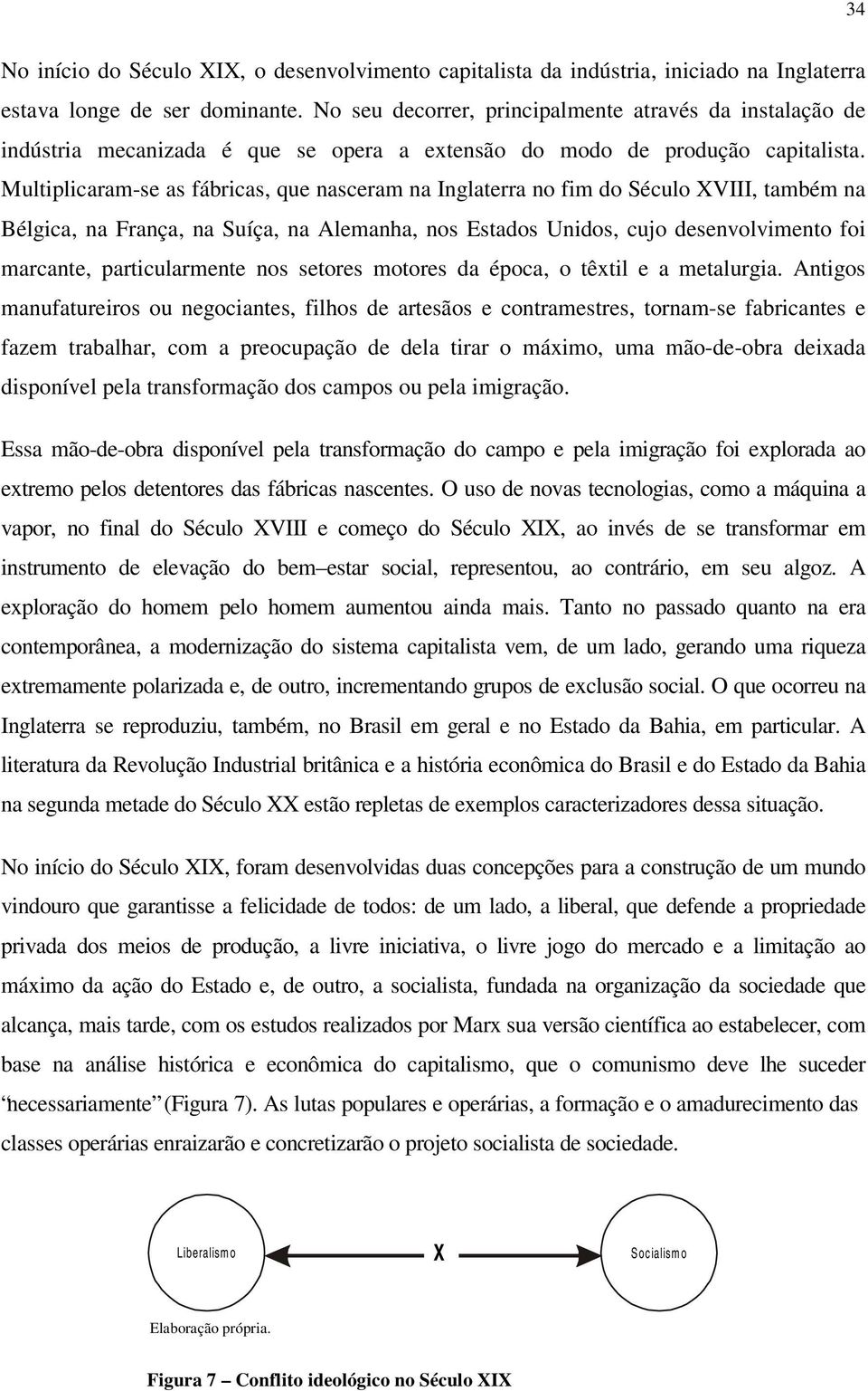 Multiplicaram-se as fábricas, que nasceram na Inglaterra no fim do Século XVIII, também na Bélgica, na França, na Suíça, na Alemanha, nos Estados Unidos, cujo desenvolvimento foi marcante,