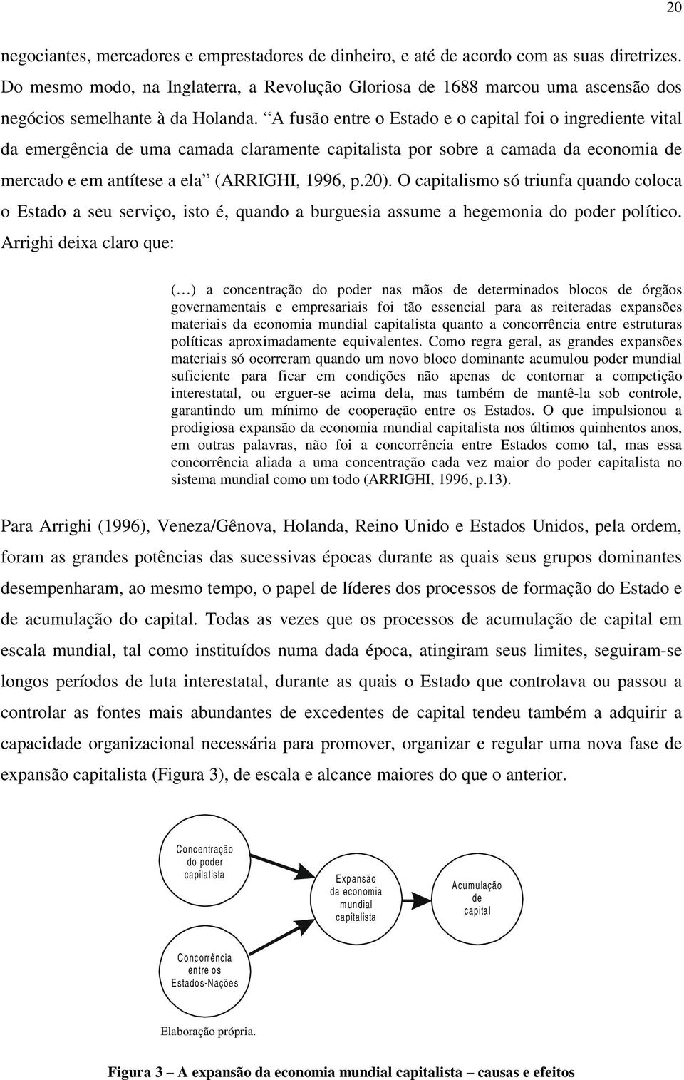A fusão entre o Estado e o capital foi o ingrediente vital da emergência de uma camada claramente capitalista por sobre a camada da economia de mercado e em antítese a ela (ARRIGHI, 1996, p.20).