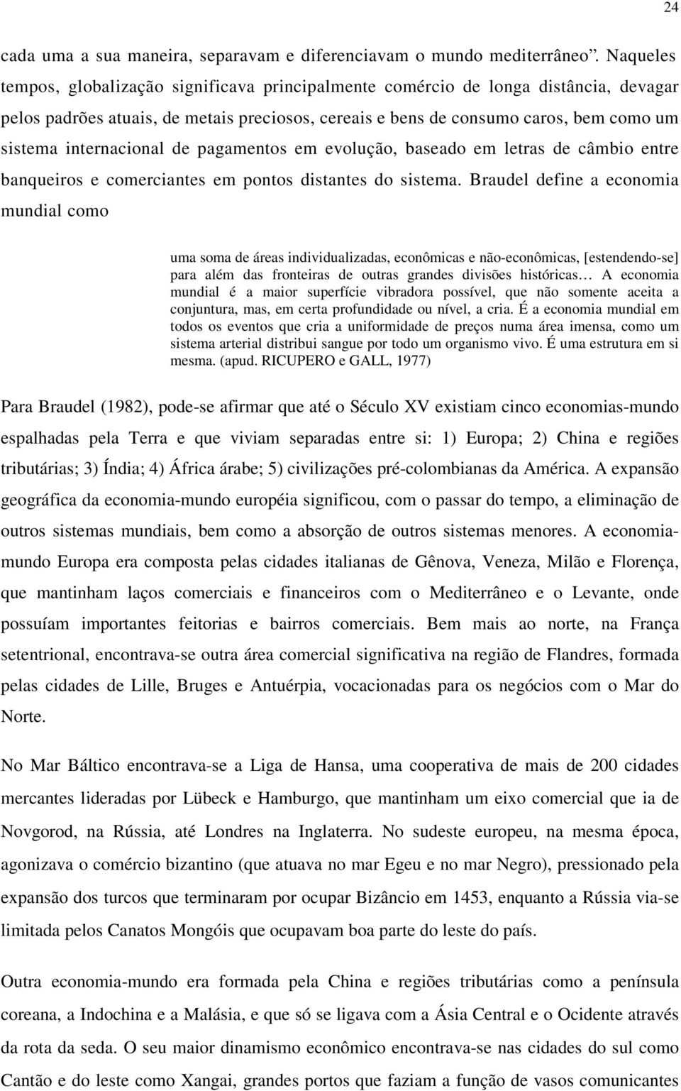 internacional de pagamentos em evolução, baseado em letras de câmbio entre banqueiros e comerciantes em pontos distantes do sistema.