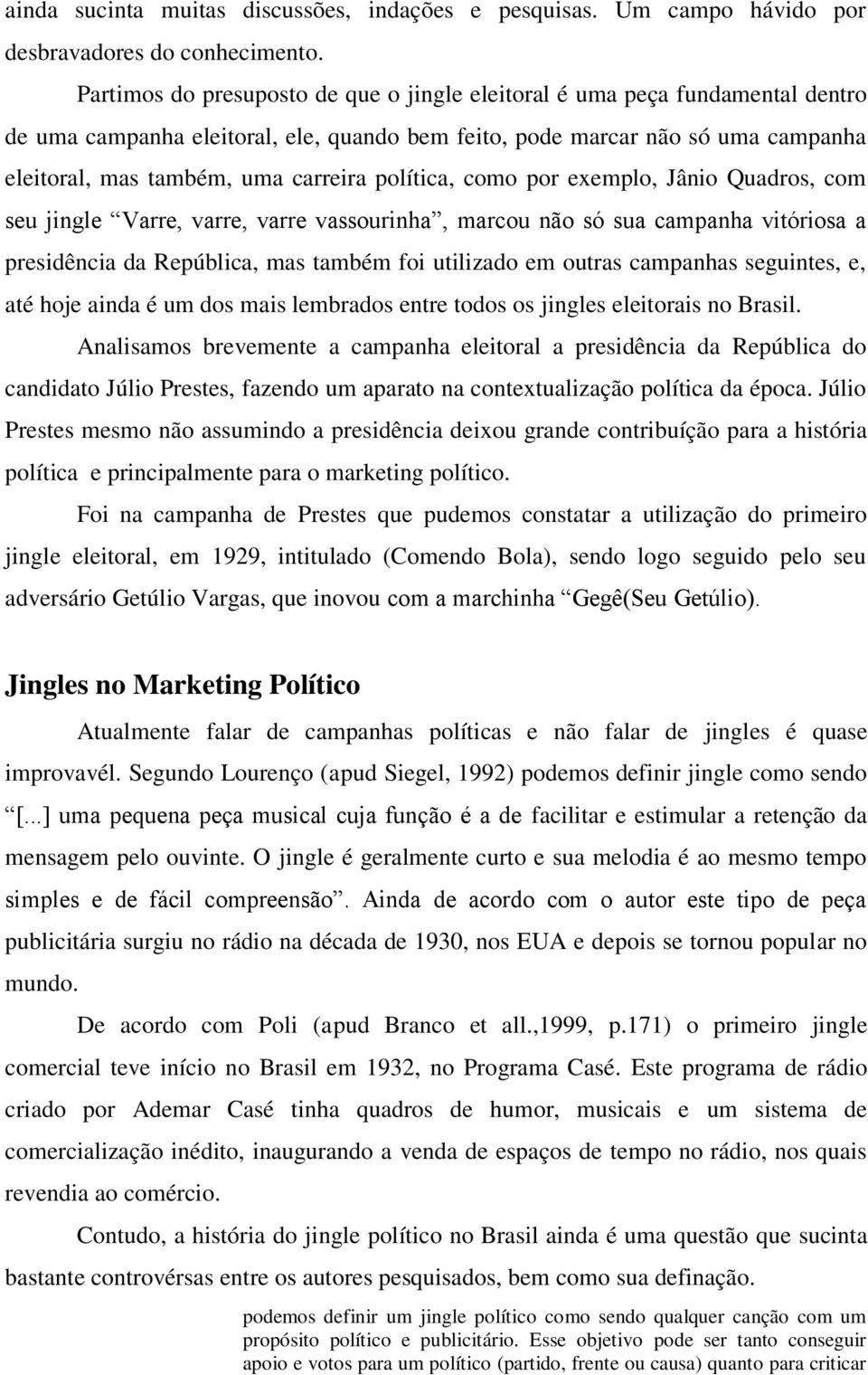 política, como por exemplo, Jânio Quadros, com seu jingle Varre, varre, varre vassourinha, marcou não só sua campanha vitóriosa a presidência da República, mas também foi utilizado em outras