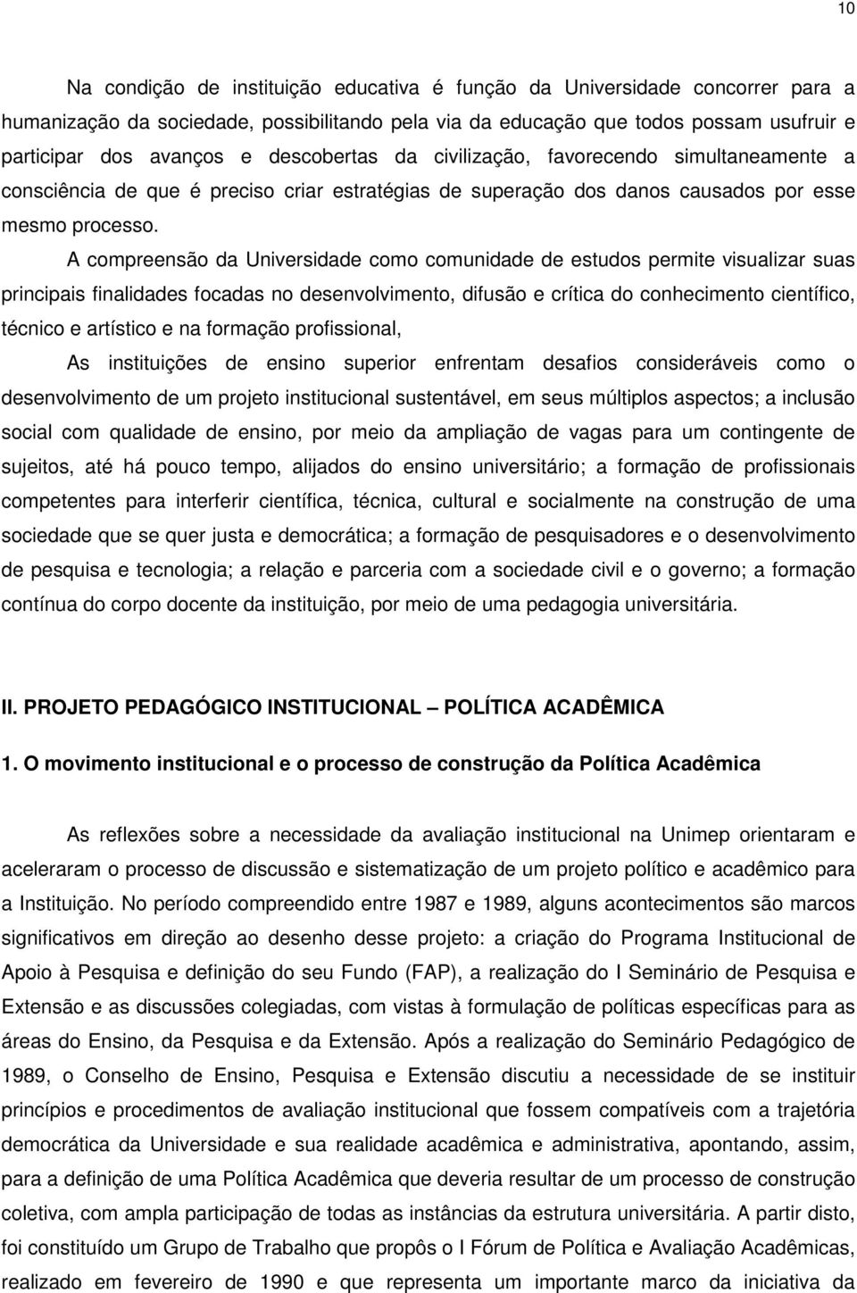 A compreensão da Universidade como comunidade de estudos permite visualizar suas principais finalidades focadas no desenvolvimento, difusão e crítica do conhecimento científico, técnico e artístico e