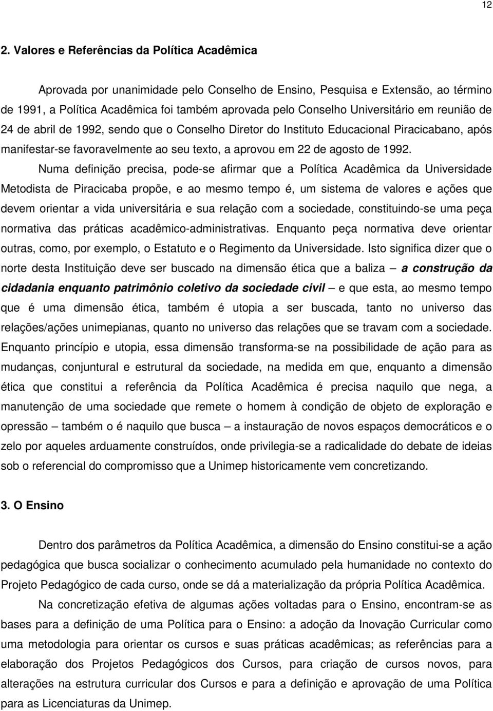 Numa definição precisa, pode-se afirmar que a Política Acadêmica da Universidade Metodista de Piracicaba propõe, e ao mesmo tempo é, um sistema de valores e ações que devem orientar a vida