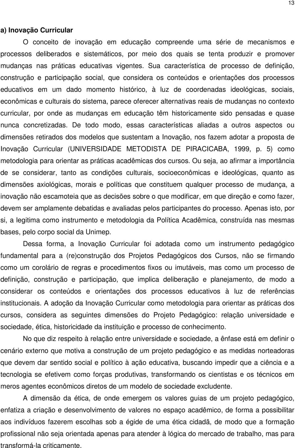 Sua característica de processo de definição, construção e participação social, que considera os conteúdos e orientações dos processos educativos em um dado momento histórico, à luz de coordenadas