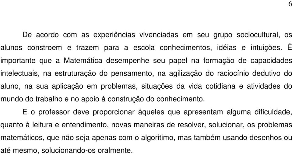 aplicação em problemas, situações da vida cotidiana e atividades do mundo do trabalho e no apoio à construção do conhecimento.