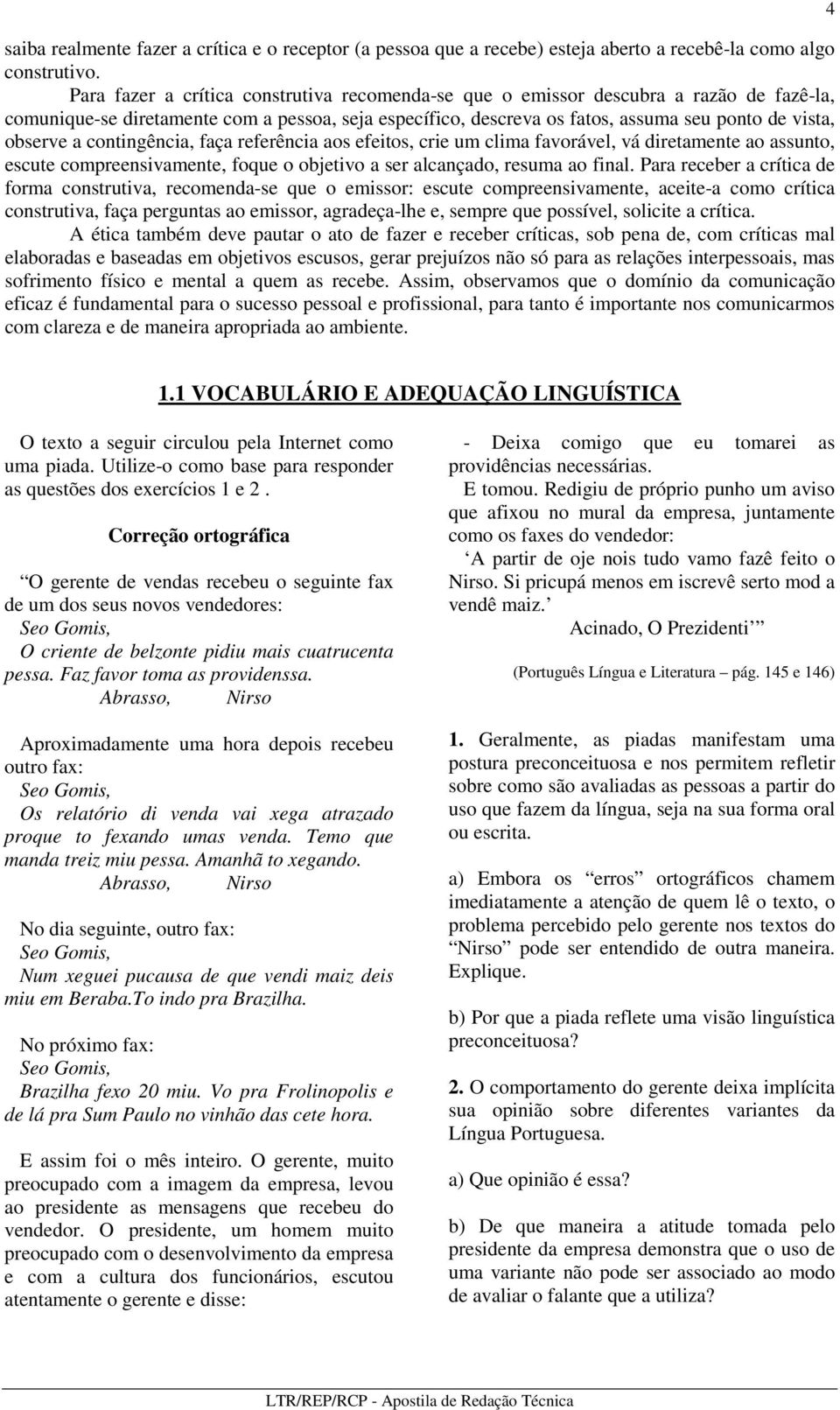 a contingência, faça referência aos efeitos, crie um clima favorável, vá diretamente ao assunto, escute compreensivamente, foque o objetivo a ser alcançado, resuma ao final.