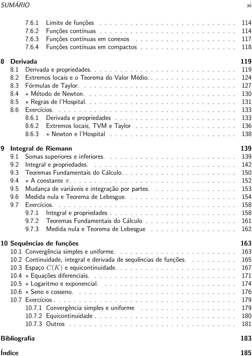 4 Método de Newton.............................. 130 8.5 Regras de l Hospital.............................. 131 8.6 Exercícios.................................... 133 8.6.1 Derivada e propriedades.