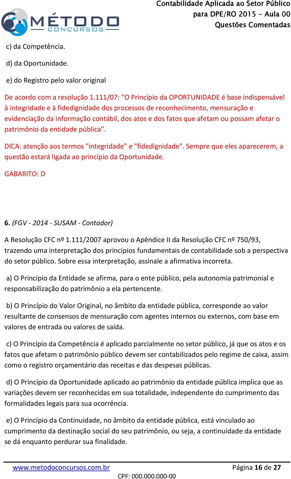 afetam ou possam afetar o patrimônio da entidade pública". DICA: atenção aos termos "integridade" e "fidedignidade". Sempre que eles aparecerem, a questão estará ligada ao princípio da Oportunidade.