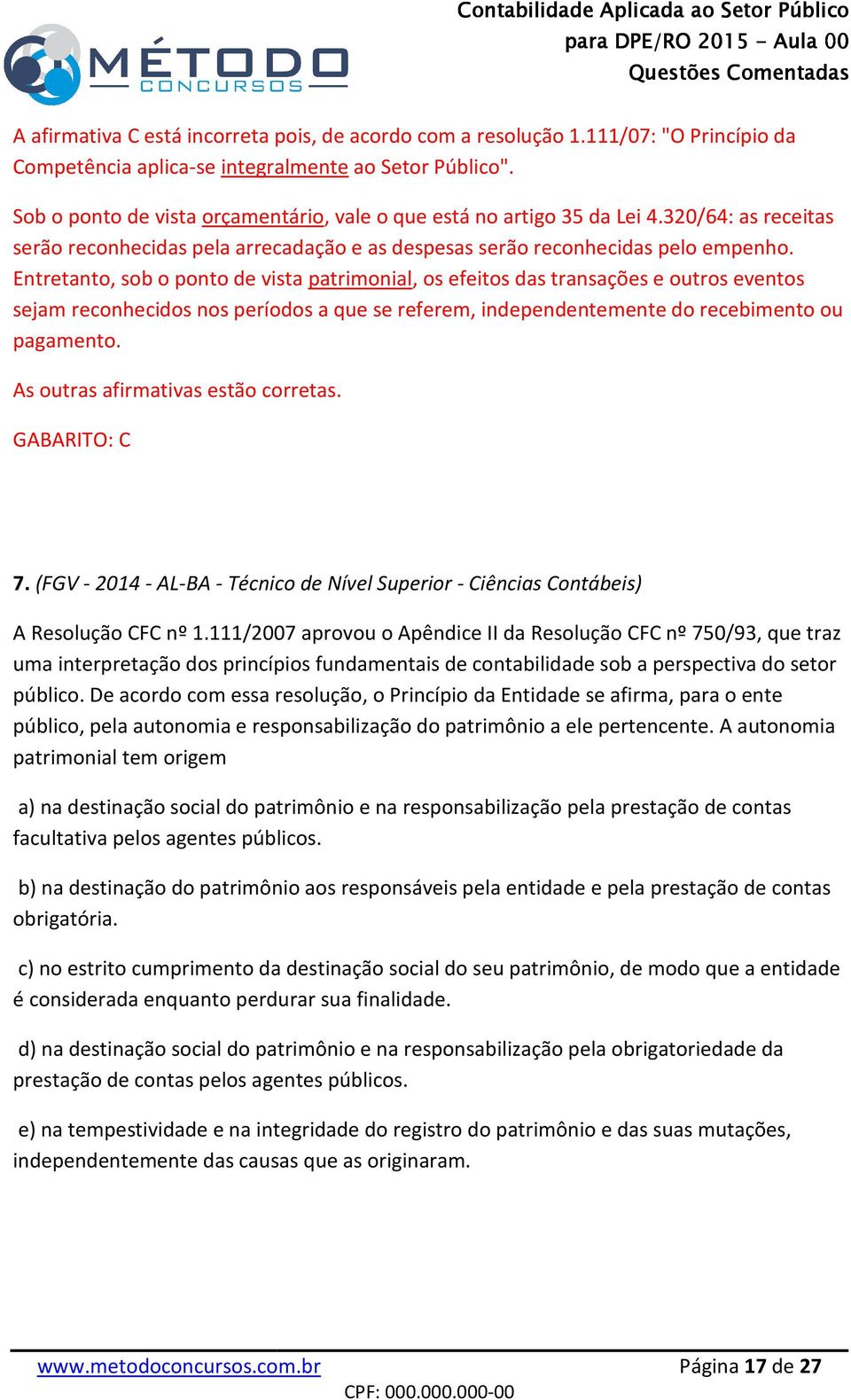 Entretanto, sob o ponto de vista patrimonial, os efeitos das transações e outros eventos sejam reconhecidos nos períodos a que se referem, independentemente dentemente do recebimento ou pagamento.