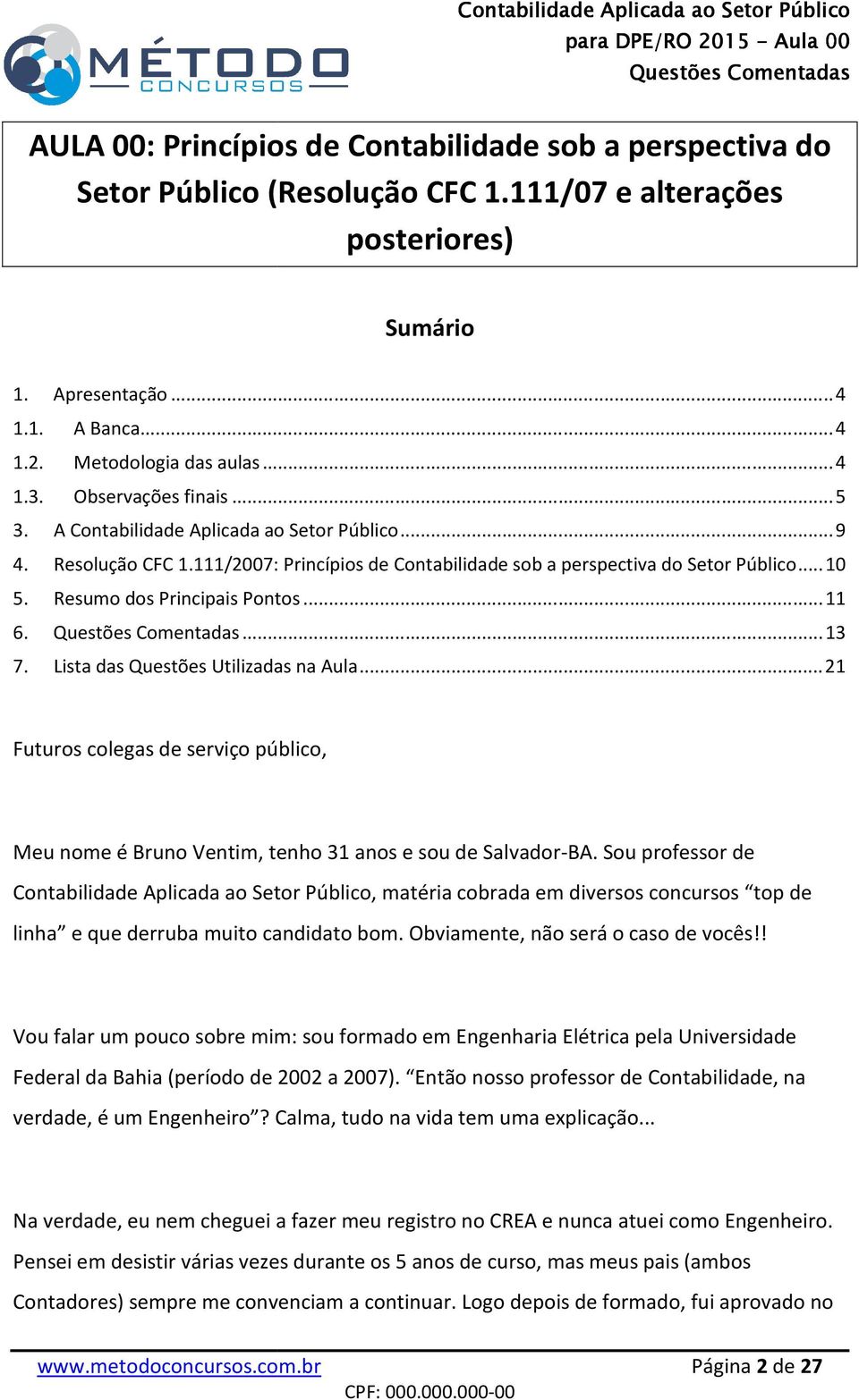 Resumo dos Principais Pontos... 11 6.... 13 7. Lista das Questões Utilizadas na Aula... 21 Futuros colegas de serviço público, Meu nome é Bruno Ventim, tenho 31 anos e sou de Salvador-BA.