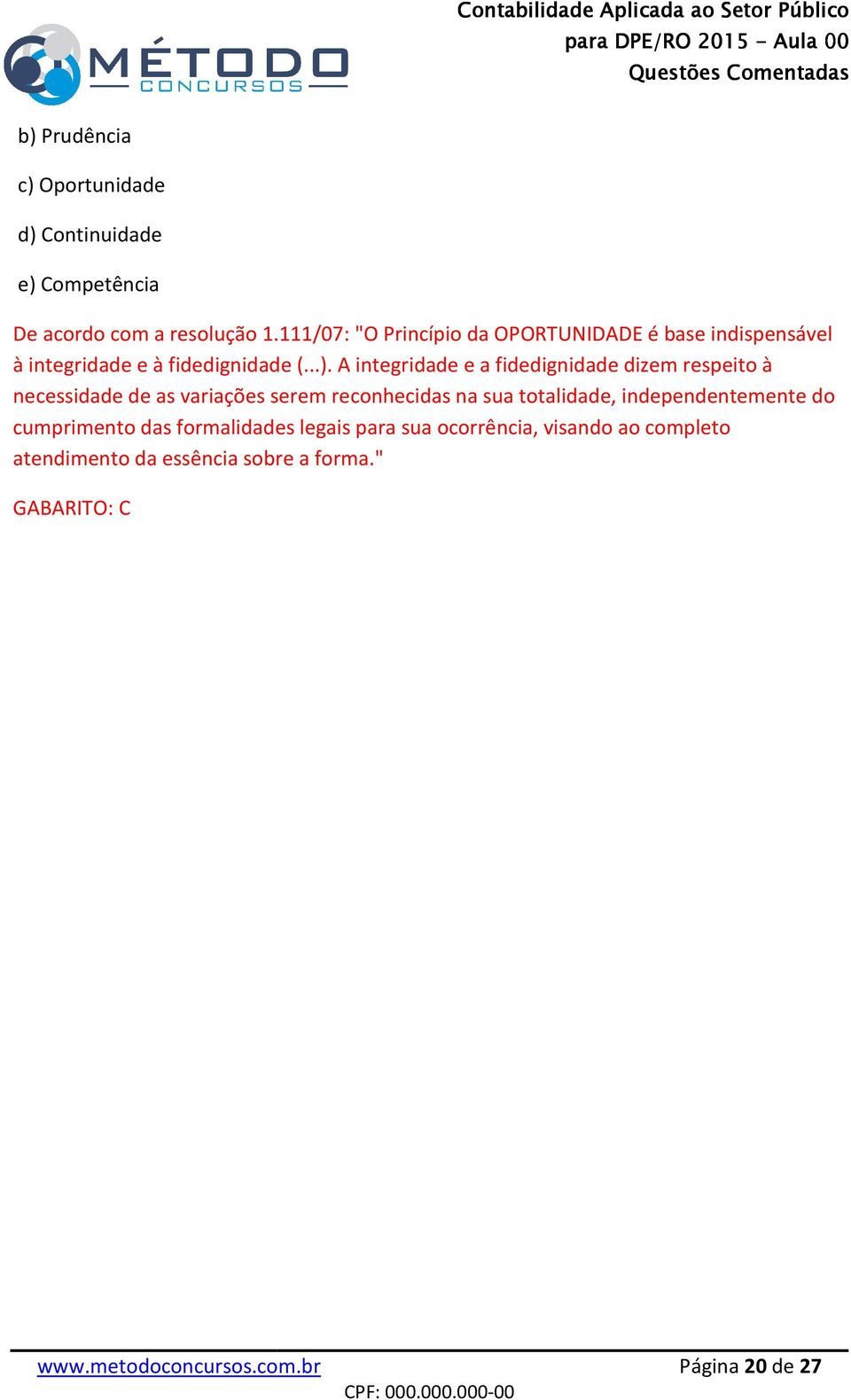 A integridade e a fidedignidade dizem respeito à necessidade de as variações serem reconhecidas na sua totalidade,