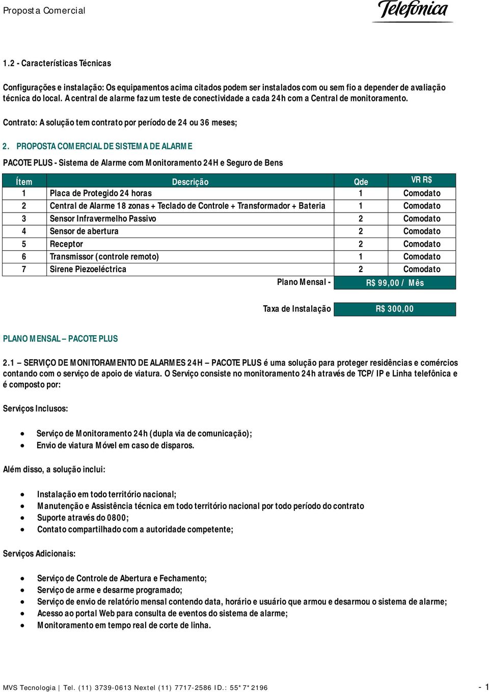 PROPOSTA COMERCIAL DE SISTEMA DE ALARME PACOTE PLUS - Sistema de Alarme com Monitoramento 24H e Seguro de Bens 2 Central de Alarme 18 zonas + Teclado de Controle + Transformador + Bateria 1 Comodato