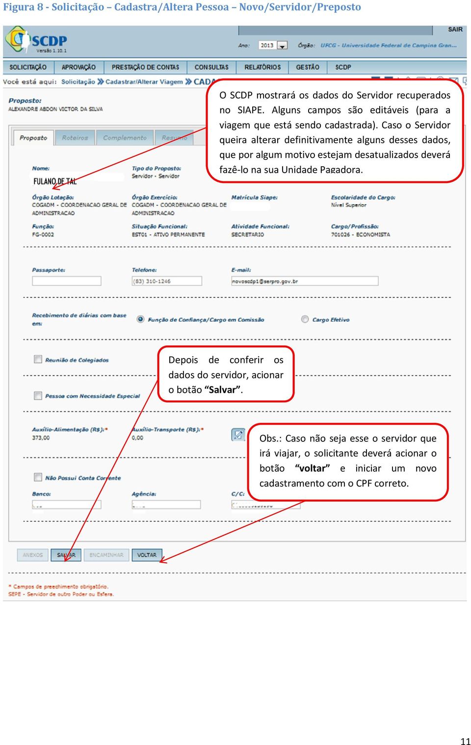 Caso o Servidor queira alterar definitivamente alguns desses dados, que por algum motivo estejam desatualizados deverá fazê-lo na sua Unidade