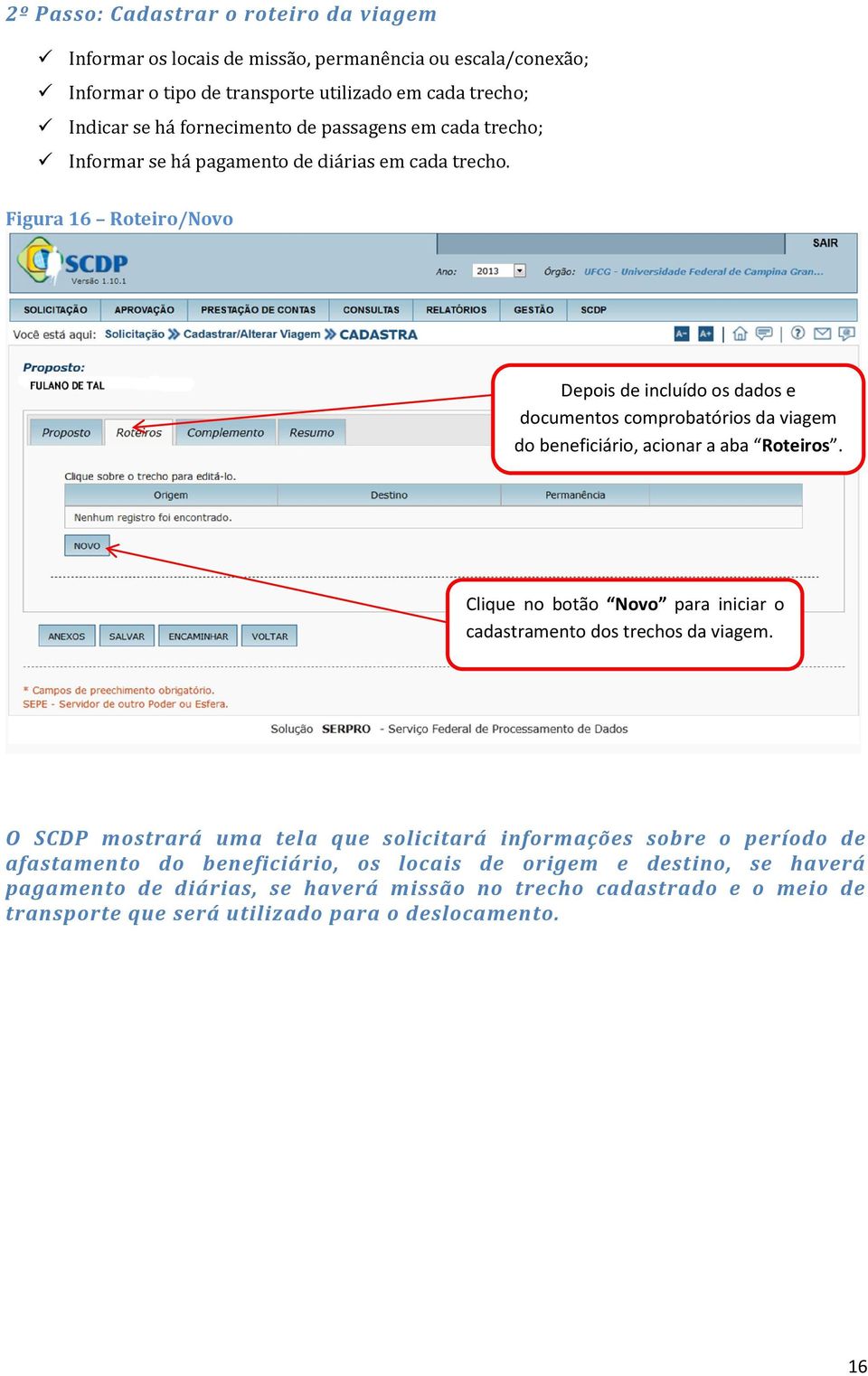 Figura 16 Roteiro/Novo Depois de incluído os dados e documentos comprobatórios da viagem do beneficiário, acionar a aba Roteiros.