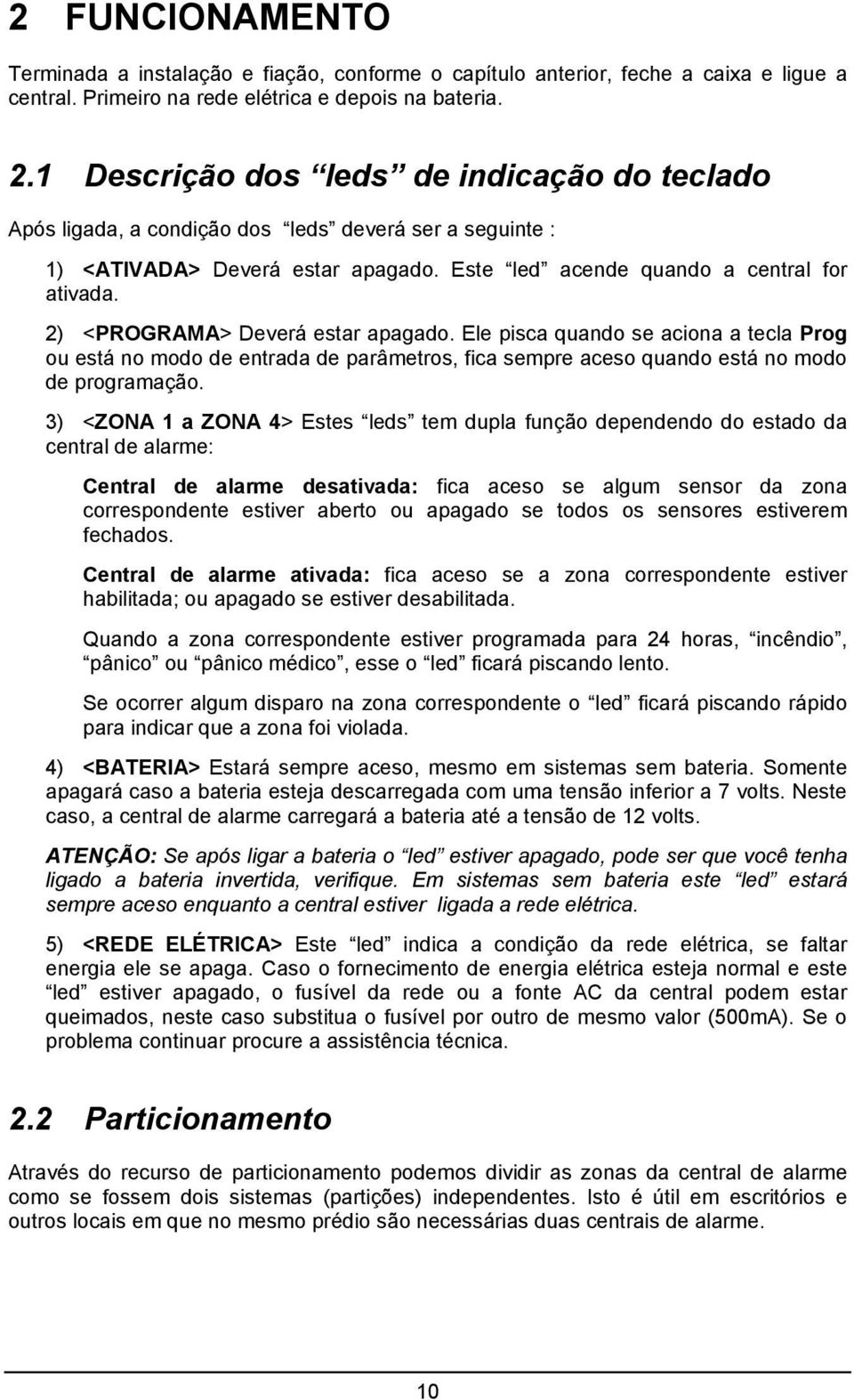 2) <PROGRAMA> Deverá estar apagado. Ele pisca quando se aciona a tecla Prog ou está no modo de entrada de parâmetros, fica sempre aceso quando está no modo de programação.