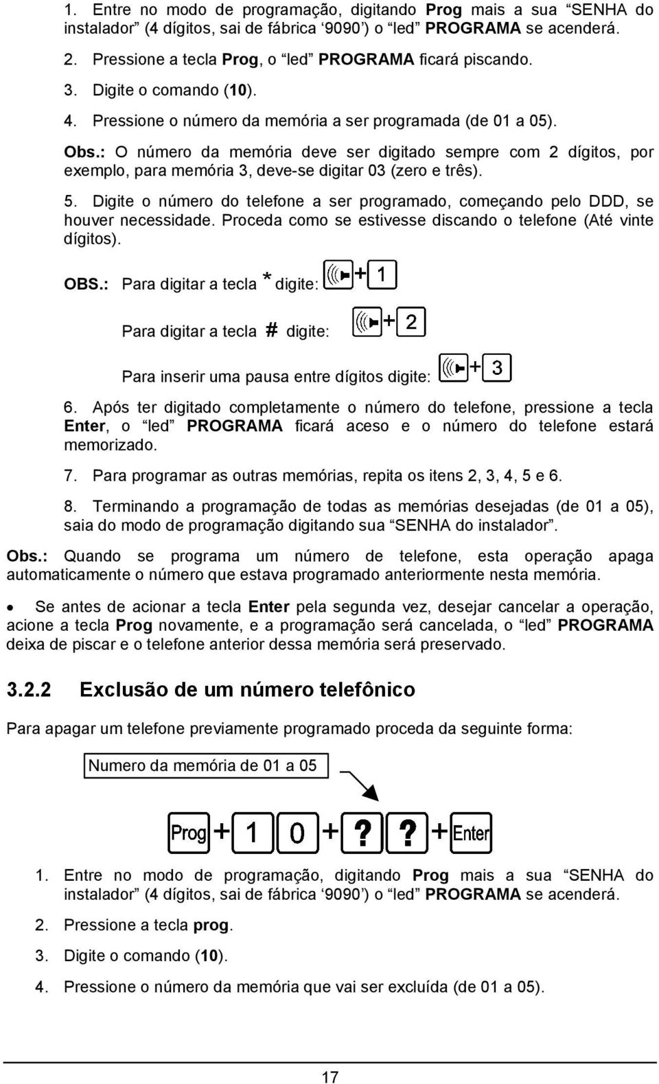 : O número da memória deve ser digitado sempre com 2 dígitos, por exemplo, para memória 3, deve-se digitar 03 (zero e três). 5.