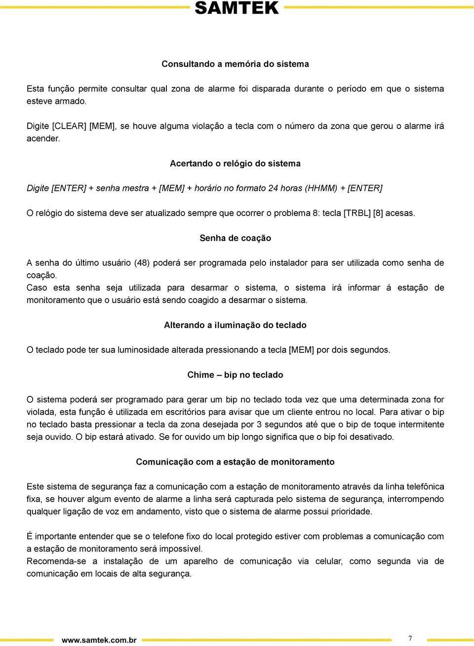 Acertando o relógio do sistema Digite [ENTER] + senha mestra + [MEM] + horário no formato 24 horas (HHMM) + [ENTER] O relógio do sistema deve ser atualizado sempre que ocorrer o problema 8: tecla