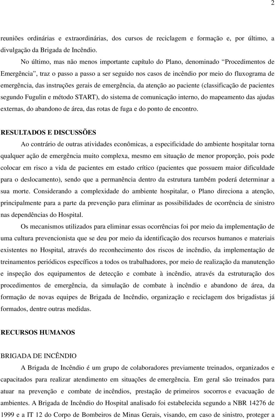 instruções gerais de emergência, da atenção ao paciente (classificação de pacientes segundo Fugulin e método START), do sistema de comunicação interno, do mapeamento das ajudas externas, do abandono