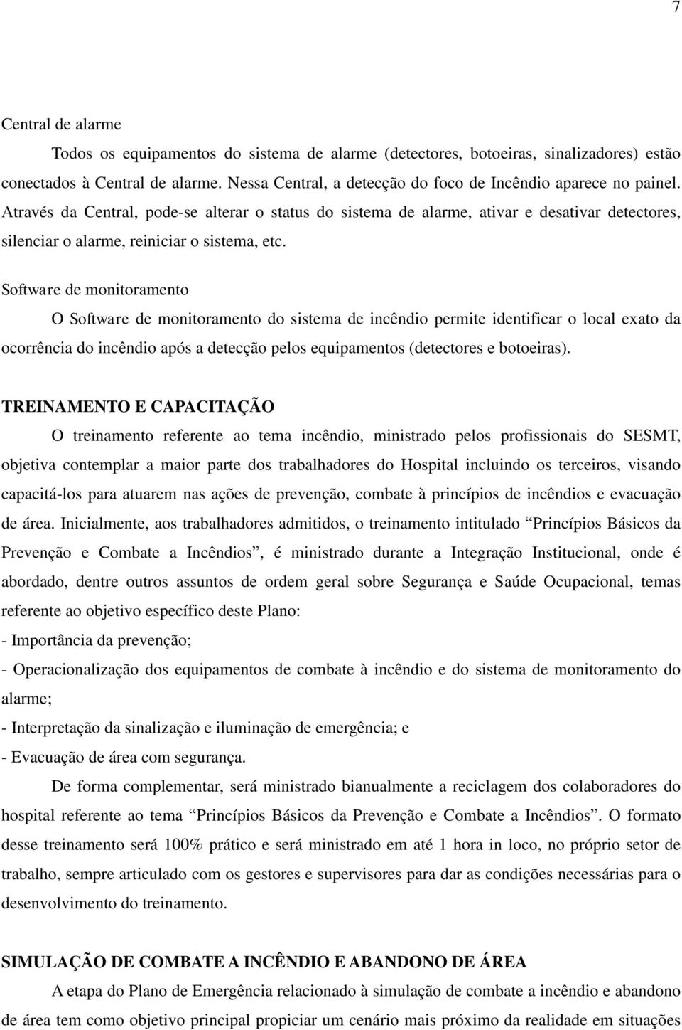 Através da Central, pode-se alterar o status do sistema de alarme, ativar e desativar detectores, silenciar o alarme, reiniciar o sistema, etc.