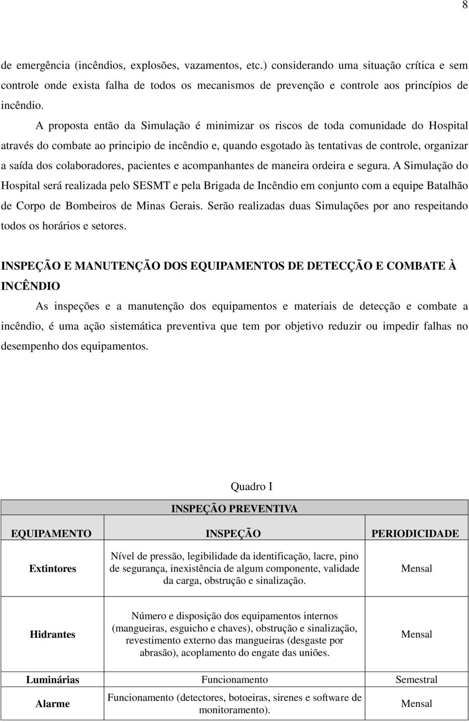 colaboradores, pacientes e acompanhantes de maneira ordeira e segura.