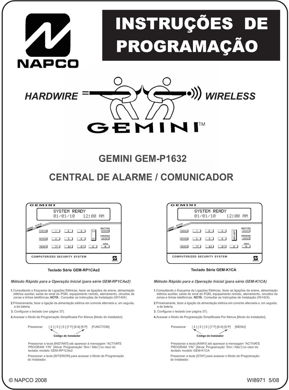 Consultando o Esquema de Ligações Elétricas, fazer as ligações da sirene, alimentação elétrica auxiliar, saída do sinal do PGM, equipamento remoto, aterramento, circuitos de zonas e linhas