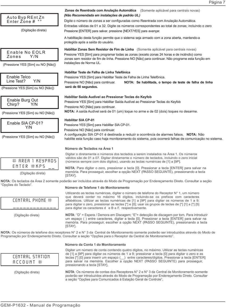 pressione [NEXT/YES] para avançar. A habilitação desta função permite que o sistema seja armado com a zona aberta, mantendo-a protegida após a saída do usuário.