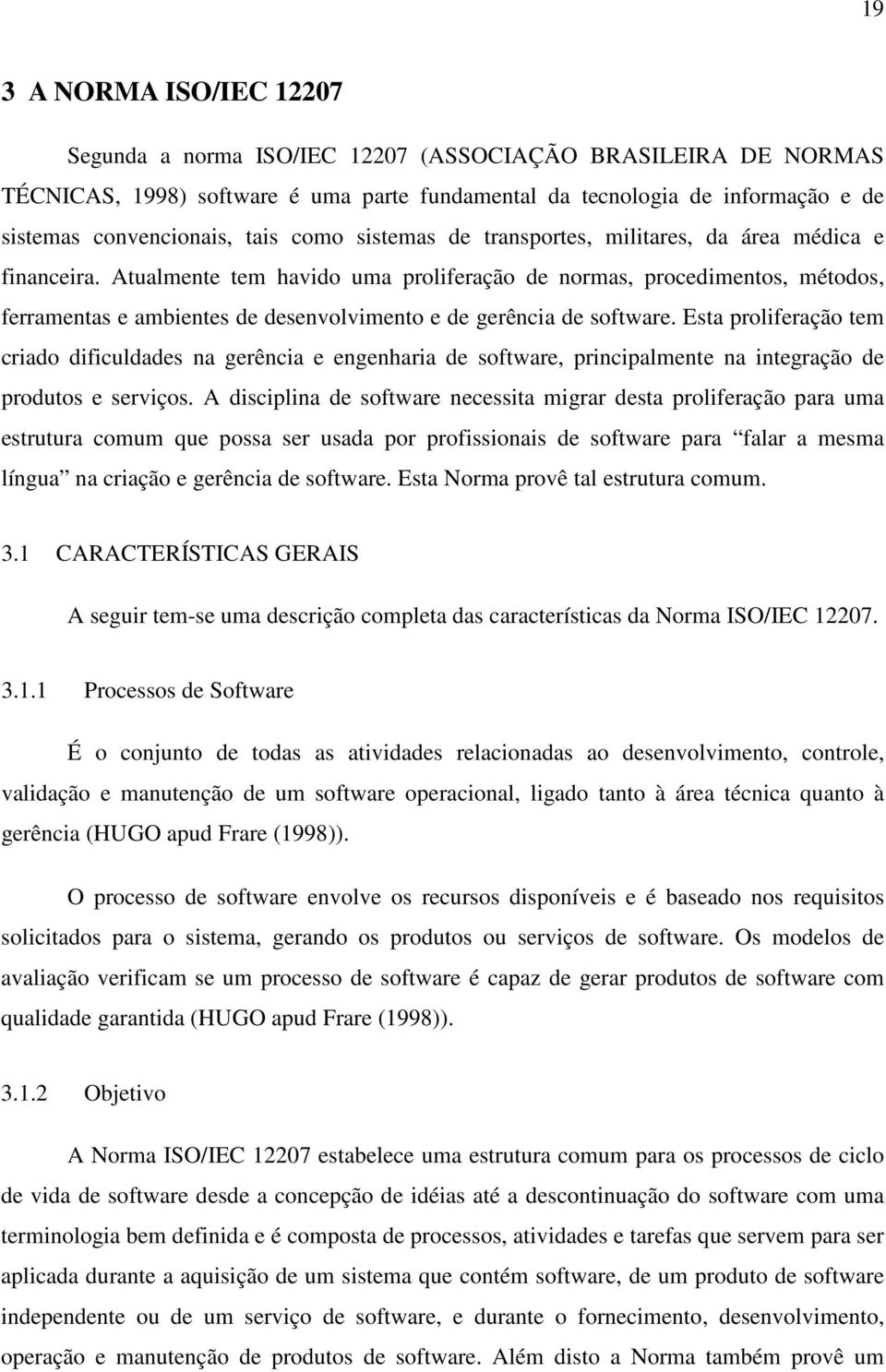 Atualmente tem havido uma proliferação de normas, procedimentos, métodos, ferramentas e ambientes de desenvolvimento e de gerência de software.