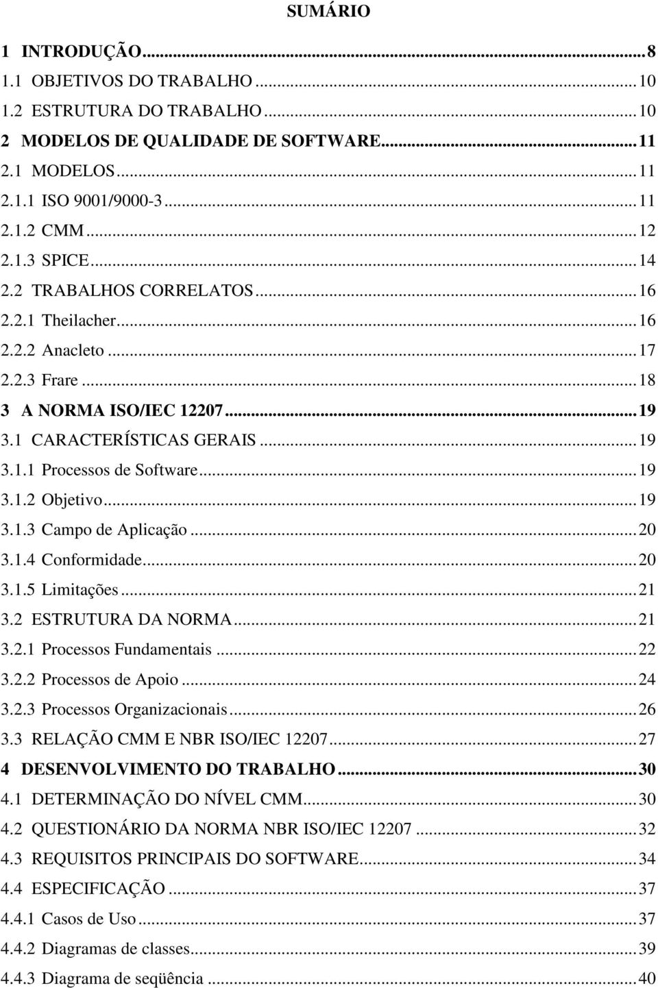 ..19 3.1.3 Campo de Aplicação...20 3.1.4 Conformidade...20 3.1.5 Limitações...21 3.2 ESTRUTURA DA NORMA...21 3.2.1 Processos Fundamentais...22 3.2.2 Processos de Apoio...24 3.2.3 Processos Organizacionais.