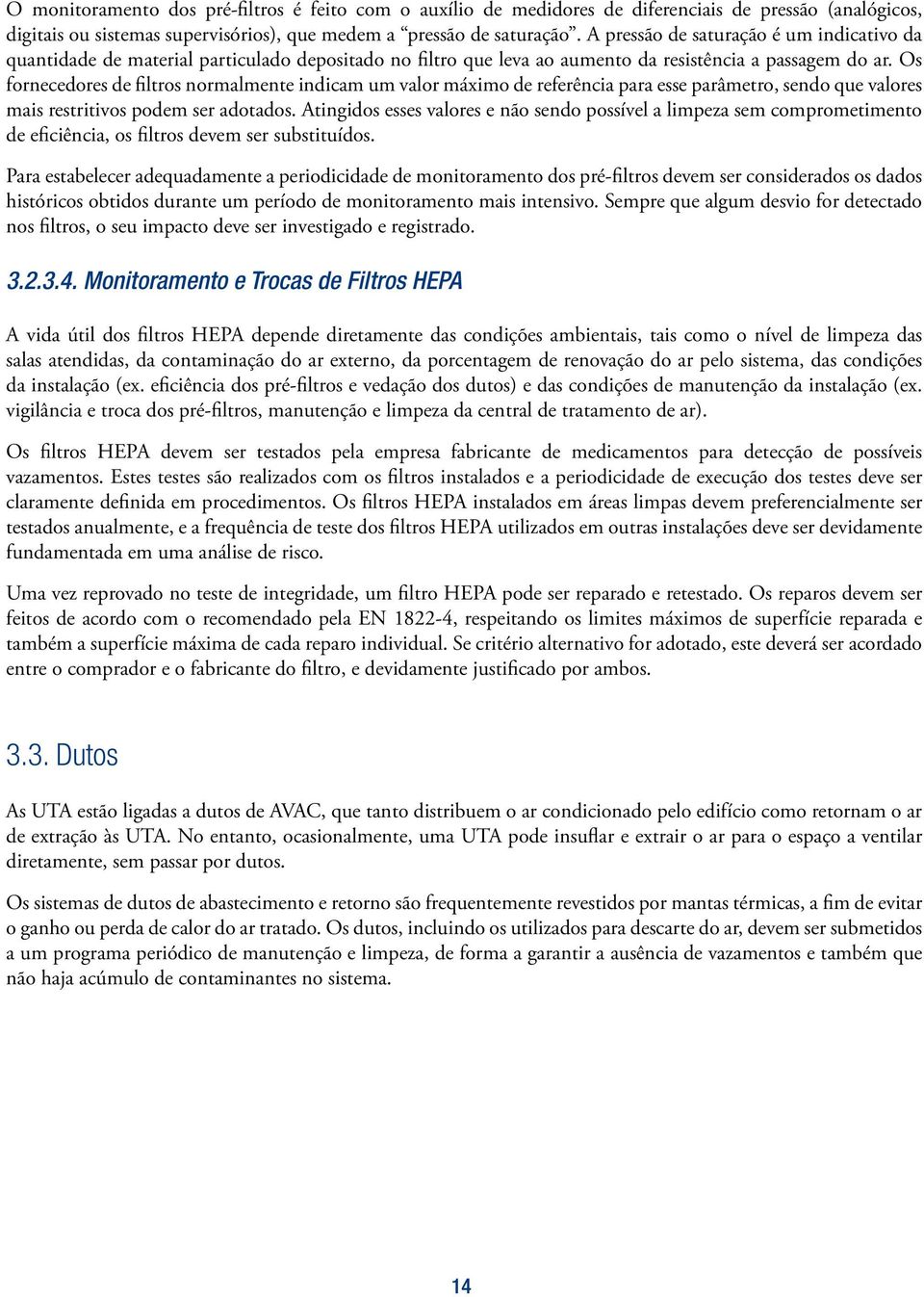 Os fornecedores de filtros normalmente indicam um valor máximo de referência para esse parâmetro, sendo que valores mais restritivos podem ser adotados.