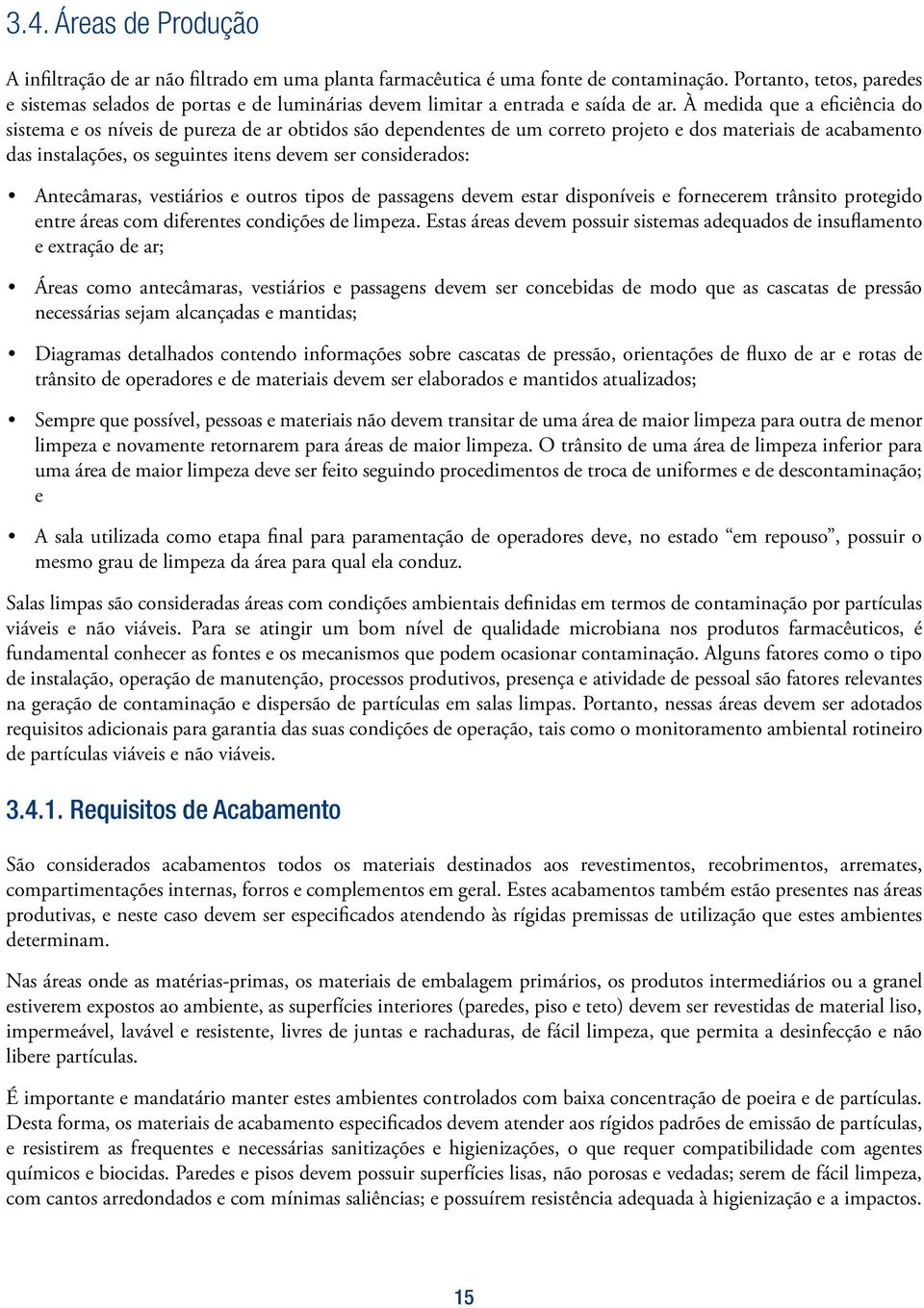 À medida que a eficiência do sistema e os níveis de pureza de ar obtidos são dependentes de um correto projeto e dos materiais de acabamento das instalações, os seguintes itens devem ser