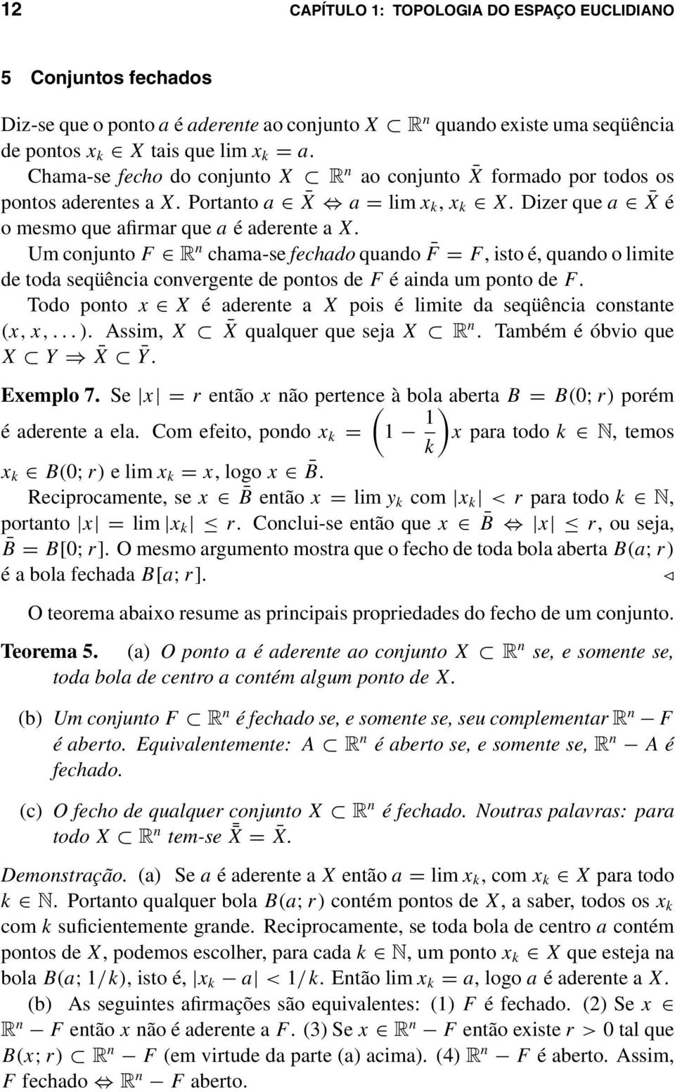 Um conjunto F R n chama-se fechado quando F = F, isto é, quando o limite de toda seqüência convergente de pontos de F é ainda um ponto de F.