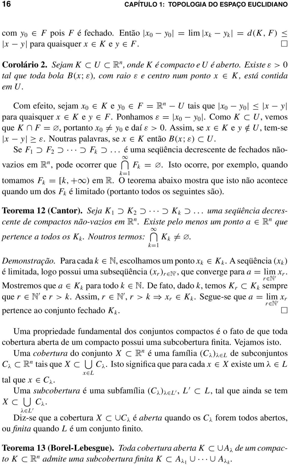 Como K U, vemos que K F =, portanto x 0 = y 0 e daí ε>0. Assim, se x K e y/ U, tem-se x y ε. Noutras palavras, se x K então B(x; ε) U. Se F 1 F 2 F k.