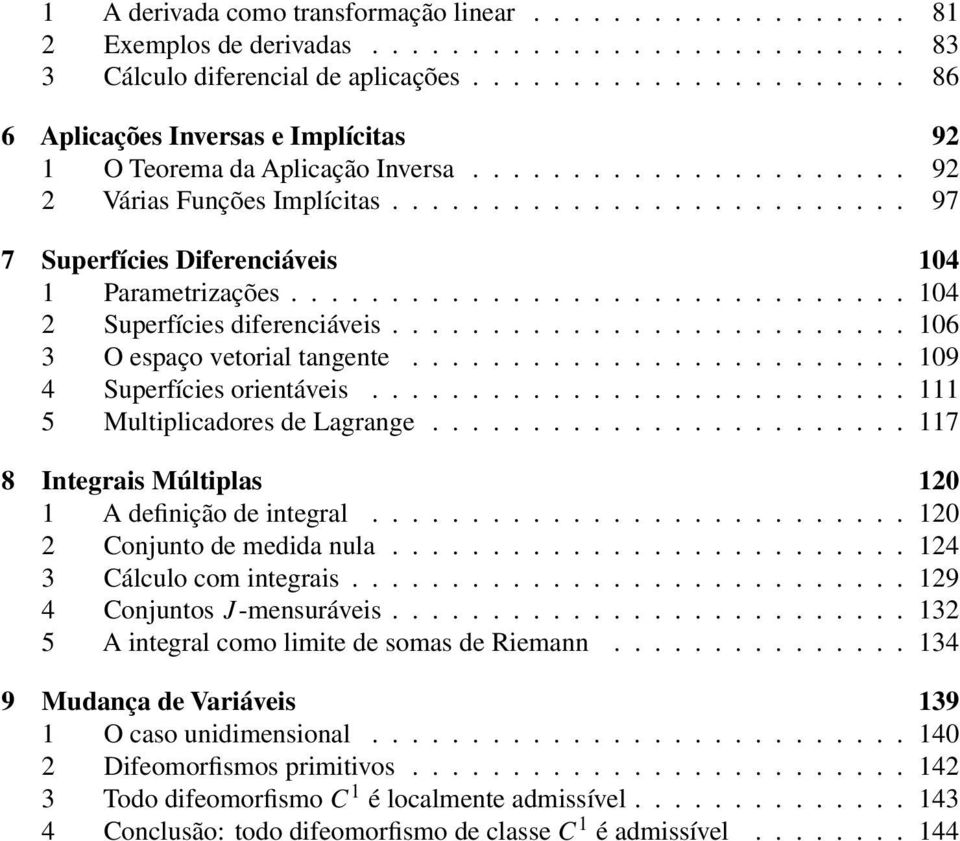 ..111 5 Multiplicadores de Lagrange...117 8 Integrais Múltiplas 120 1 A definição de integral...120 2 Conjunto de medida nula...124 3 Cálculo com integrais...129 4 Conjuntos J -mensuráveis.